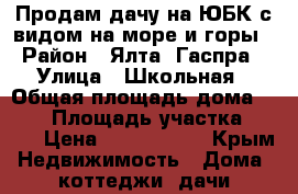 Продам дачу на ЮБК с видом на море и горы › Район ­ Ялта, Гаспра › Улица ­ Школьная › Общая площадь дома ­ 125 › Площадь участка ­ 200 › Цена ­ 4 500 000 - Крым Недвижимость » Дома, коттеджи, дачи продажа   
